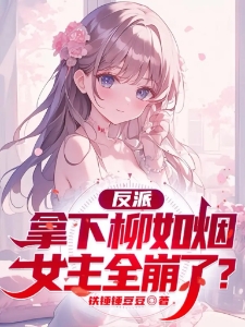 反派，拿下柳如烟，女主全崩了？