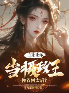 三国：让你当摄政王，你管何太后